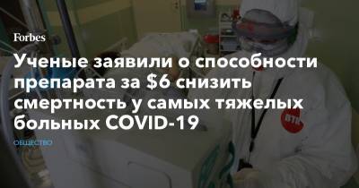 Ученые заявили о способности препарата за $6 снизить смертность у самых тяжелых больных COVID-19