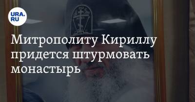 Митрополиту Кириллу придется штурмовать монастырь. Заявление запрещенного Схиигумена Сергия