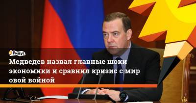 Медведев назвал главные шоки экономики исравнил кризис смировой войной