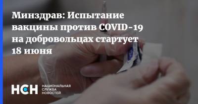 Минздрав: Испытание вакцины против COVID-19 на добровольцах стартует 18 июня