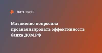 Матвиенко попросила проанализировать эффективность банка ДОМ.РФ