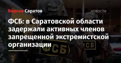 ФСБ: в Саратовской области задержали активных членов запрещенной экстремистской организации
