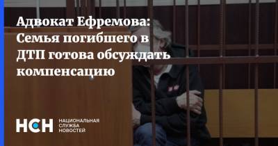 Адвокат Ефремова: Семья погибшего в ДТП готова обсуждать компенсацию
