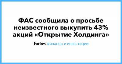 Вадим Беляев - ФАС сообщила о просьбе неизвестного выкупить 43% акций «Открытие Холдинга» - forbes.ru