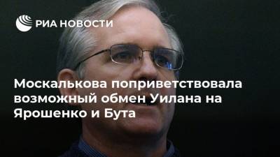 Москалькова поприветствовала возможный обмен Уилана на Ярошенко и Бута