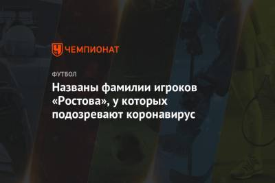 Названы фамилии игроков «Ростова», у которых подозревают коронавирус