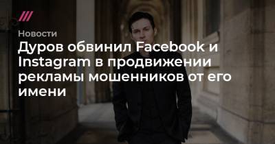 Дуров обвинил Facebook и Instagram в продвижении рекламы мошенников от его имени