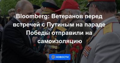 Bloomberg: Ветеранов перед встречей с Путиным на параде Победы отправили на самоизоляцию
