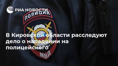 В Кировской области расследуют дело о нападении на полицейского