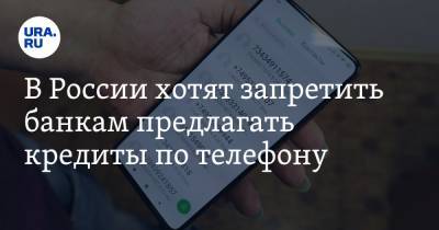 В России хотят запретить банкам предлагать кредиты по телефону