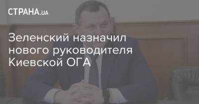 Зеленский назначил нового руководителя Киевской ОГА