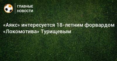 «Аякс» интересуется 18-летним форвардом «Локомотива» Турищевым