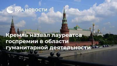 Кремль назвал лауреатов госпремии в области гуманитарной деятельности