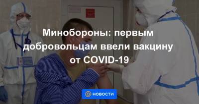 Минобороны: первым добровольцам ввели вакцину от COVID-19