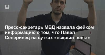 Пресс-секретарь МВД назвала фейком информацию о том, что Павел Северинец на сутках «вскрыл вены»