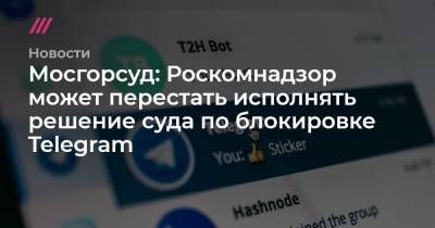 Мосгорсуд: Роскомнадзор может перестать исполнять решение суда по блокировке Telegram