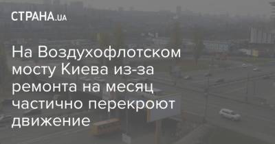 На Воздухофлотском мосту Киева из-за ремонта на месяц частично перекроют движение