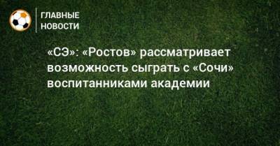 «СЭ»: «Ростов» рассматривает возможность сыграть с «Сочи» воспитанниками академии