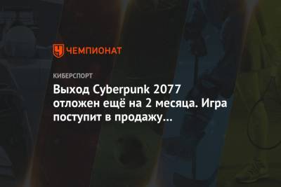 Выход Cyberpunk 2077 отложен ещё на 2 месяца. Игра поступит в продажу 19 ноября 2020 года