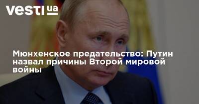 Мюнхенское предательство: Путин назвал причины Второй мировой войны