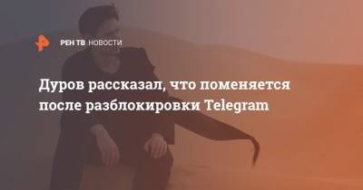 Дуров рассказал, что поменяется после разблокировки Telegram
