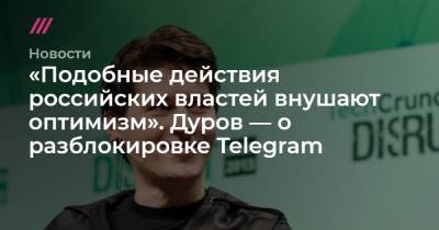«Подобные действия российских властей внушают оптимизм». Дуров — о разблокировке Telegram
