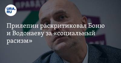 Прилепин раскритиковал Боню и Водонаеву за «социальный расизм». «Презирают оставшихся на дне»