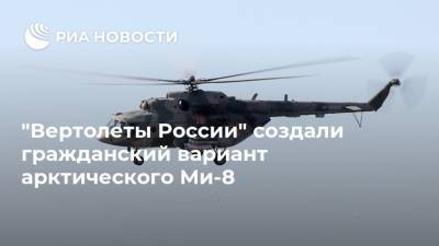 "Вертолеты России" создали гражданский вариант арктического Ми-8