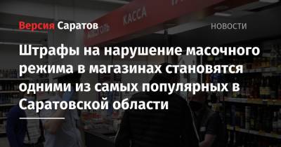 Штрафы на нарушение масочного режима в магазинах становятся одними из самых популярных в Саратовской области
