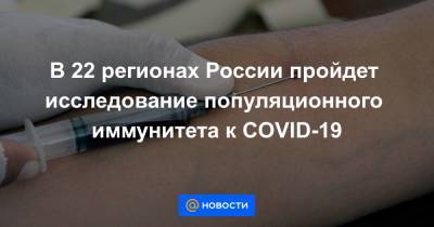 В 22 регионах России пройдет исследование популяционного иммунитета к COVID-19