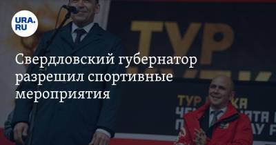 Свердловский губернатор разрешил спортивные мероприятия. Он собирается на футбол