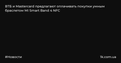 ВТБ и Mastercard предлагают оплачивать покупки умным браслетом Mi Smart Band 4 NFC