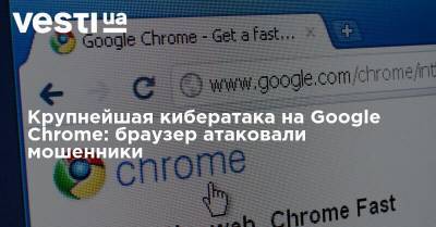 Крупнейшая кибератака на Google Chrome: браузер атаковали мошенники