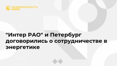 "Интер РАО" и Петербург договорились о сотрудничестве в энергетике