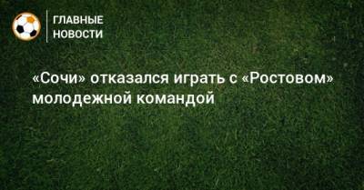 «Сочи» отказался играть с «Ростовом» молодежной командой