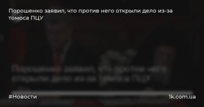 Порошенко заявил, что против него открыли дело из-за томоса ПЦУ