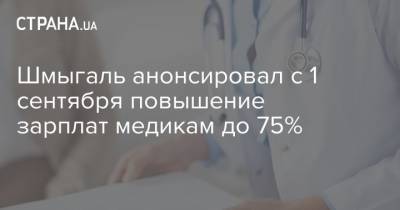 Шмыгаль анонсировал с 1 сентября повышение зарплат медикам до 75%