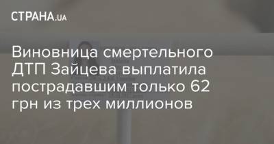 Виновница смертельного ДТП Зайцева выплатила пострадавшим только 62 грн из трех миллионов