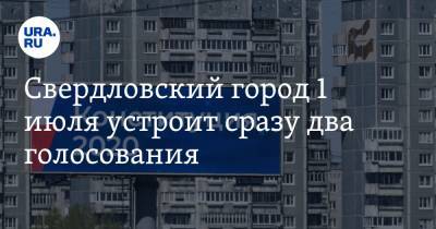 Свердловский город 1 июля устроит сразу два голосования