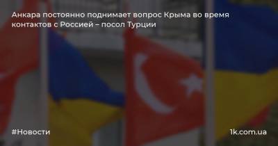 Анкара постоянно поднимает вопрос Крыма во время контактов с Россией – посол Турции