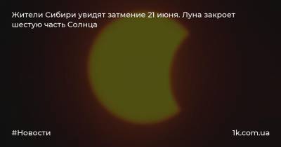 Жители Сибири увидят затмение 21 июня. Луна закроет шестую часть Солнца