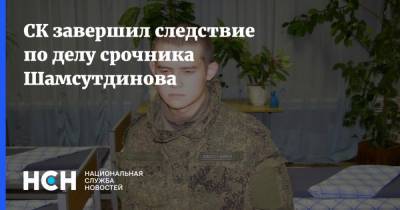 СК завершил следствие по делу срочника Шамсутдинова