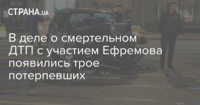 В деле о смертельном ДТП с участием Ефремова появились трое потерпевших