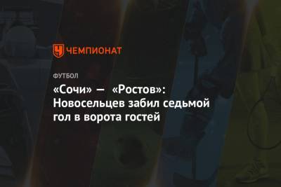 «Сочи» — «Ростов»: Новосельцев забил седьмой гол в ворота гостей