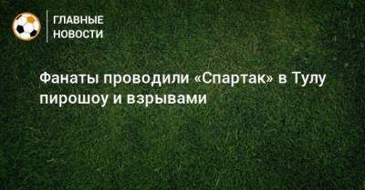 Фанаты проводили «Спартак» в Тулу пирошоу и взрывами