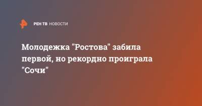 Молодежка "Ростова" забила первой, но рекордно проиграла "Сочи"