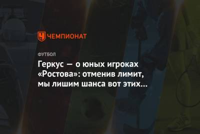Геркус — о юных игроках «Ростова»: отменив лимит, мы лишим шанса вот этих ребят