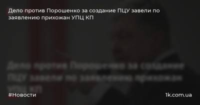 Дело против Порошенко за создание ПЦУ завели по заявлению прихожан УПЦ КП