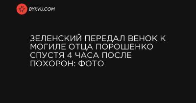 Зеленский передал венок к могиле отца Порошенко спустя 4 часа после похорон — фото