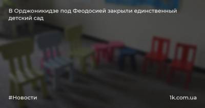 В Орджоникидзе под Феодосией закрыли единственный детский сад